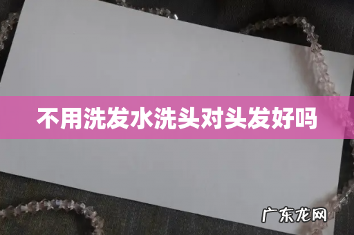 不用洗发水洗头对头发好吗