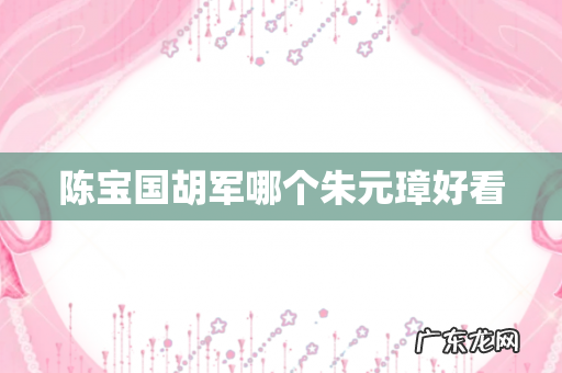 陈宝国胡军哪个朱元璋好看