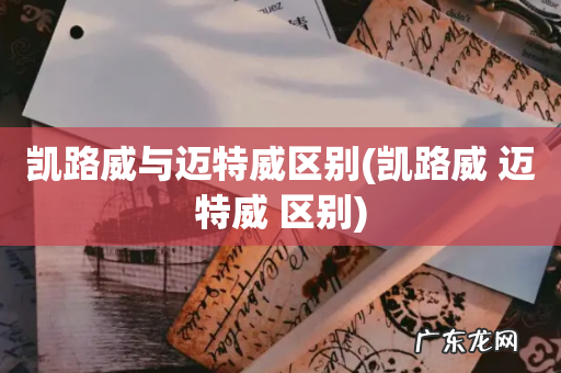 凯路威 迈特威 区别 凯路威与迈特威区别