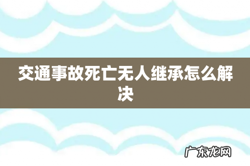 交通事故死亡无人继承怎么解决