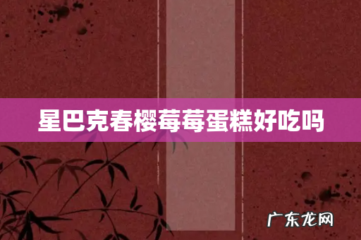 星巴克春樱莓莓蛋糕好吃吗