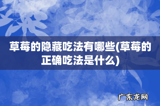 草莓的正确吃法是什么 草莓的隐藏吃法有哪些