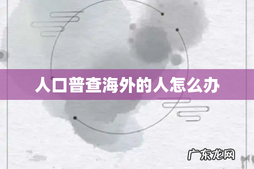 人口普查海外的人怎么办