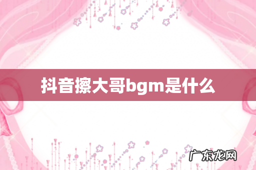抖音擦大哥bgm是什么