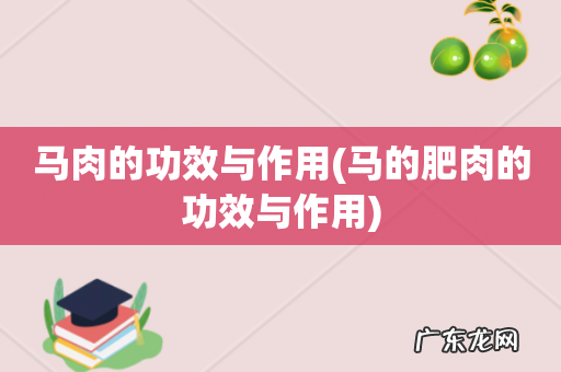 马的肥肉的功效与作用 马肉的功效与作用