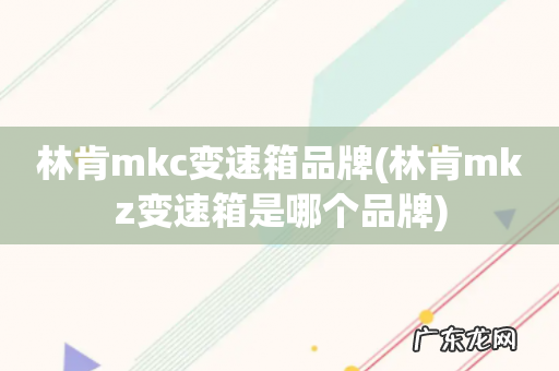 林肯mkz变速箱是哪个品牌 林肯mkc变速箱品牌