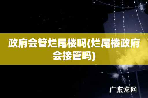 烂尾楼政府会接管吗 政府会管烂尾楼吗