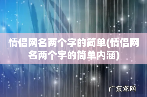 情侣网名两个字的简单内涵 情侣网名两个字的简单