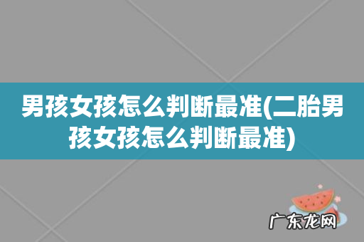 二胎男孩女孩怎么判断最准 男孩女孩怎么判断最准