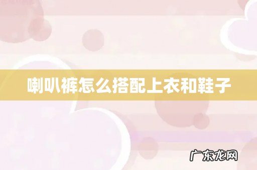 喇叭裤怎么搭配上衣和鞋子