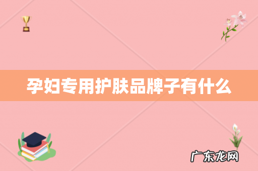 孕妇专用护肤品牌子有什么