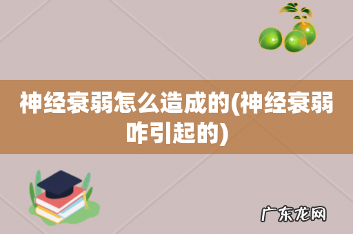 神经衰弱咋引起的 神经衰弱怎么造成的