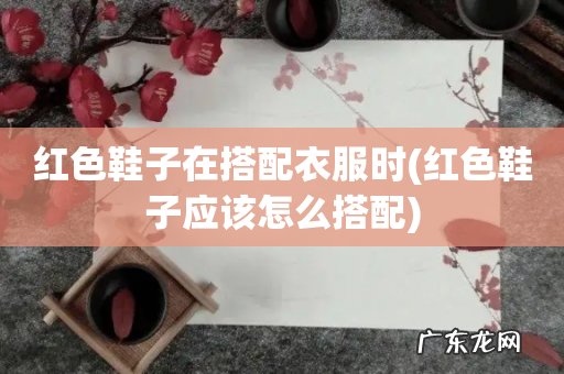 红色鞋子应该怎么搭配 红色鞋子在搭配衣服时