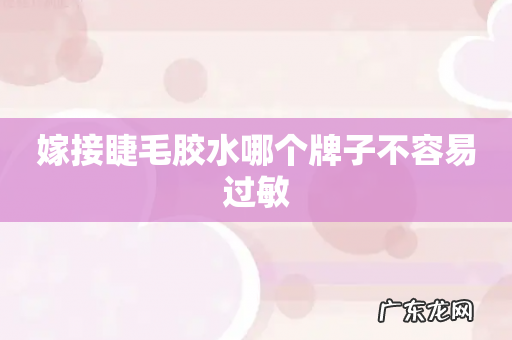 嫁接睫毛胶水哪个牌子不容易过敏