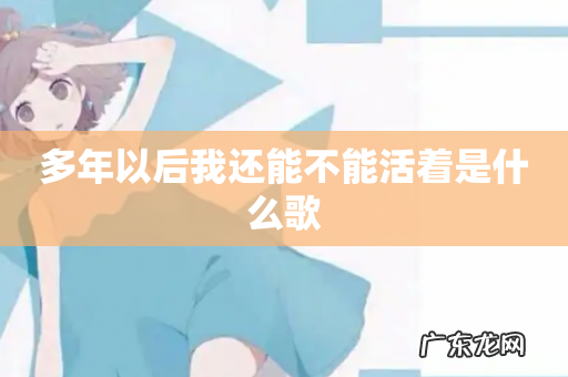 多年以后我还能不能活着是什么歌