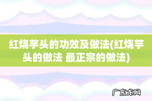 红烧芋头的做法 最正宗的做法 红烧芋头的功效及做法