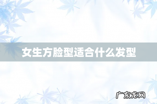 女生方脸型适合什么发型