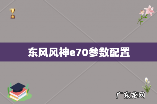 东风风神e70参数配置
