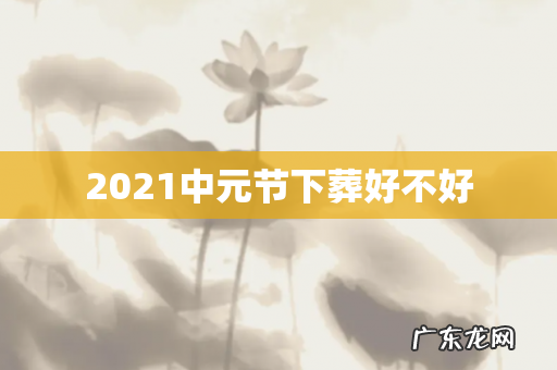 2021中元节下葬好不好