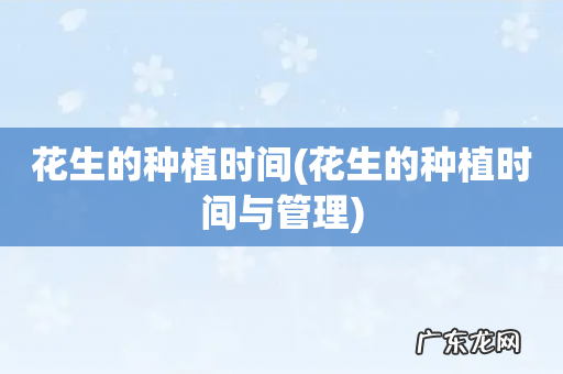 花生的种植时间与管理 花生的种植时间
