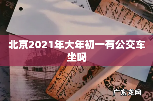 北京2021年大年初一有公交车坐吗