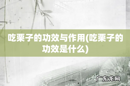 吃栗子的功效是什么 吃栗子的功效与作用