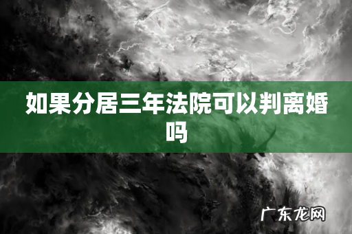如果分居三年法院可以判离婚吗