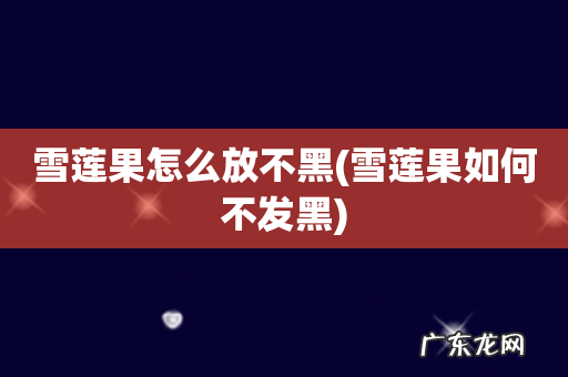雪莲果如何不发黑 雪莲果怎么放不黑