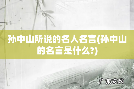 孙中山的名言是什么? 孙中山所说的名人名言