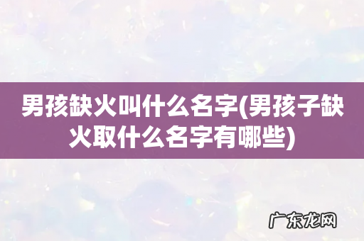 男孩子缺火取什么名字有哪些 男孩缺火叫什么名字