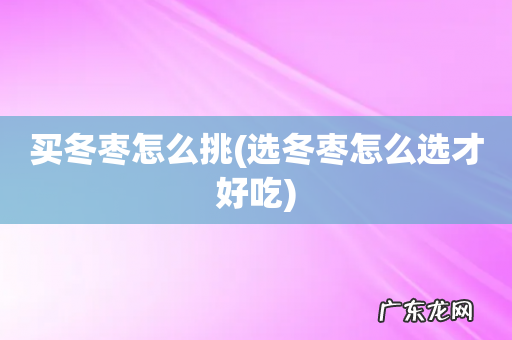 选冬枣怎么选才好吃 买冬枣怎么挑