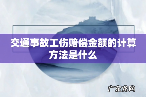 交通事故工伤赔偿金额的计算方法是什么