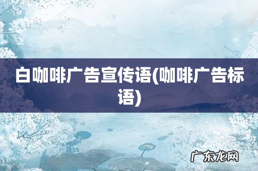 咖啡广告标语 白咖啡广告宣传语