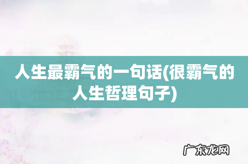 很霸气的人生哲理句子 人生最霸气的一句话