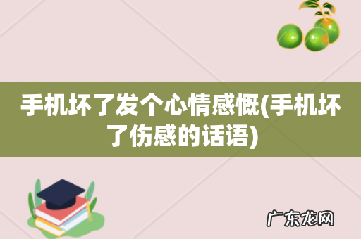 手机坏了伤感的话语 手机坏了发个心情感慨