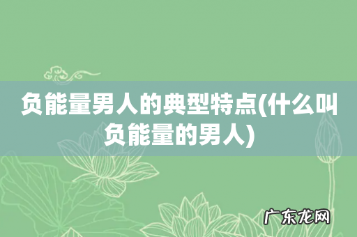 什么叫负能量的男人 负能量男人的典型特点