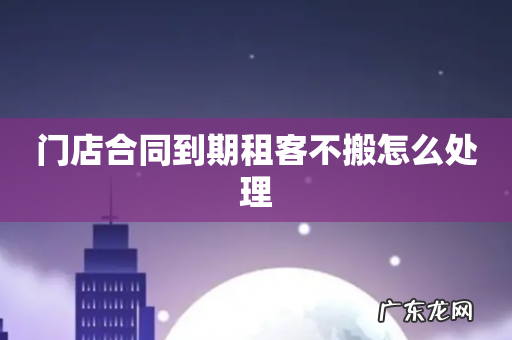 门店合同到期租客不搬怎么处理