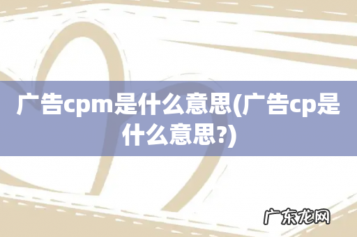 广告cp是什么意思? 广告cpm是什么意思