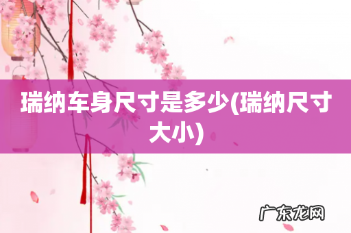 瑞纳尺寸大小 瑞纳车身尺寸是多少
