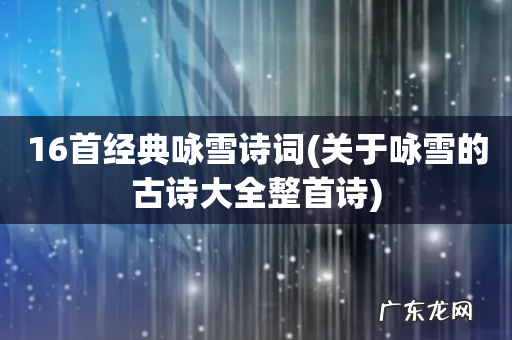 关于咏雪的古诗大全整首诗 16首经典咏雪诗词