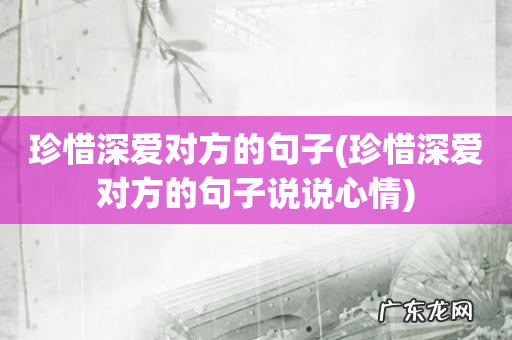 珍惜深爱对方的句子说说心情 珍惜深爱对方的句子