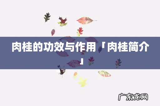 肉桂的功效与作用「肉桂简介」