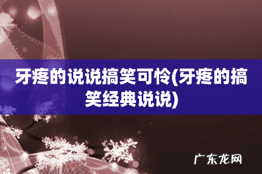 牙疼的搞笑经典说说 牙疼的说说搞笑可怜