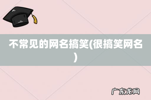 很搞笑网名 不常见的网名搞笑