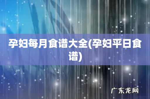 孕妇平日食谱 孕妇每月食谱大全