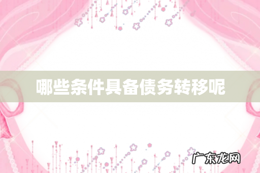 哪些条件具备债务转移呢