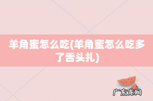 羊角蜜怎么吃多了舌头扎 羊角蜜怎么吃