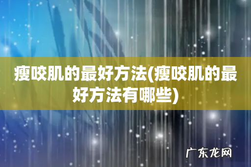 瘦咬肌的最好方法有哪些 瘦咬肌的最好方法