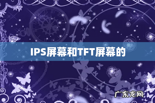 IPS屏幕和TFT屏幕的