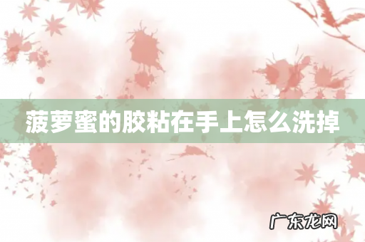 菠萝蜜的胶粘在手上怎么洗掉